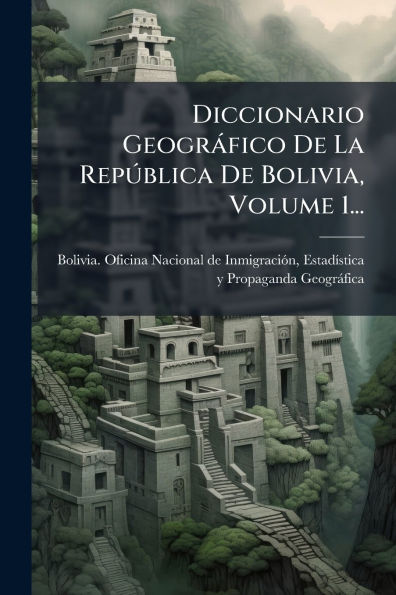 Diccionario Geogrï¿½fico De La RepÃ°blica Bolivia, Volume 1...