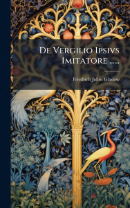 Title: De Vergilio Ipsivs Imitatore ......, Author: Friedrich Julius Gladow