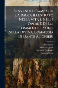 Title: Benvenuto Rambaldi Da Imola Illustrato Nella Vita E Nelle Opere E Di Lui Commento Latino Sulla Divina Commedia Di Dante Alighieri, Author: Benvenutus (De Imola)