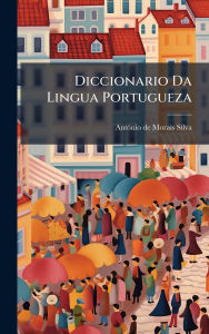 Title: Diccionario Da Lingua Portugueza, Author: Antï3nio de Morais Silva