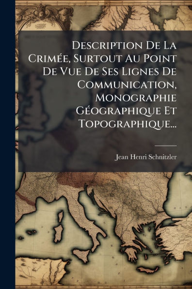 Description De La Crim�(c)e, Surtout Au Point De Vue De Ses Lignes De Communication, Monographie G�(c)ographique Et Topographique...