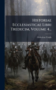 Title: Historiae Ecclesiasticae Libri Tredecim, Volume 4..., Author: Ordericus Vitalis