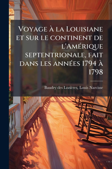 Voyage � la Louisiane et sur le continent de l'Am�(c)rique septentrionale, fait dans les ann�(c)es 1794 1798
