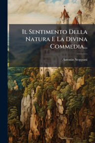 Title: Il Sentimento Della Natura E La Divina Commedia..., Author: Antonio Stoppani