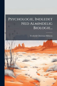 Title: Psychologie, Indledet Ned Almindelig Biologie..., Author: Frederik Christian Sibbern