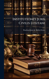 Title: Institutiones Juris Civilis Lusitani, Author: Paschoal Josï(c) de Mello Freire