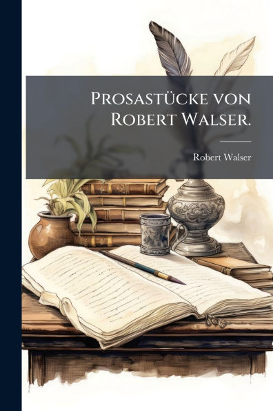 Prosastï¿½1/4cke von Robert Walser.