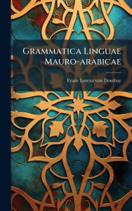 Title: Grammatica Linguae Mauro-arabicae, Author: Franz Lorenz Von Dombay