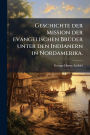 Geschichte der Mission der evangelischen Brï¿½1/4der unter den Indianern in Nordamerika.