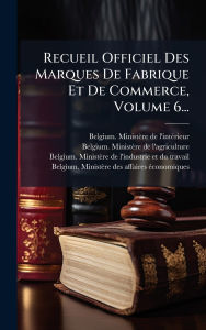 Title: Recueil Officiel Des Marques De Fabrique Et De Commerce, Volume 6..., Author: Belgium Ministïre de l'Intï(c)Rieur