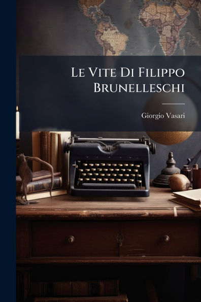 Le Vite Di Filippo Brunelleschi