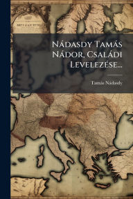 Title: Nï¿½dasdy Tamï¿½s Nï¿½dor, Csalï¿½di Levelezï¿½(c)se..., Author: Tamïs Nïdasdy (Bïrï3)