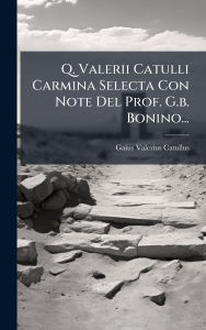 Title: Q. Valerii Catulli Carmina Selecta Con Note Del Prof. G.b. Bonino..., Author: Gaius Valerius Catullus