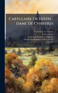 Title: Cartulaire De NÃ´tre-dame De Chartres, Author: Cathï(c)Drale de Chartres