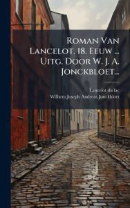 Title: Roman Van Lancelot. 18. Eeuw ... Uitg. Door W. J. A. Jonckbloet..., Author: Lancelot Du Lac