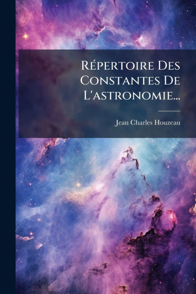 Rï¿½(c)pertoire Des Constantes De L'astronomie...