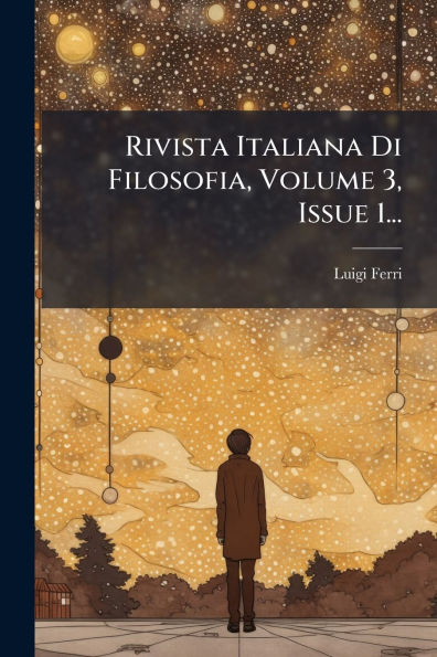Rivista Italiana Di Filosofia, Volume 3, Issue 1...