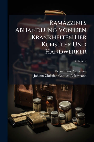 Ramazzini's Abhandlung Von Den Krankheiten Der Kï¿½1/4nstler Und Handwerker