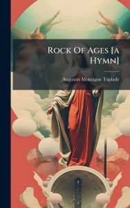 Title: Rock Of Ages [a Hymn], Author: Augustus Montague Toplady
