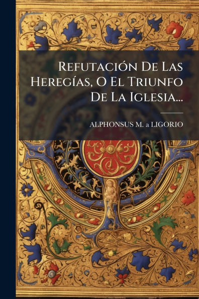 Refutaciï¿½3n De Las Heregï¿½-as, O El Triunfo La Iglesia...