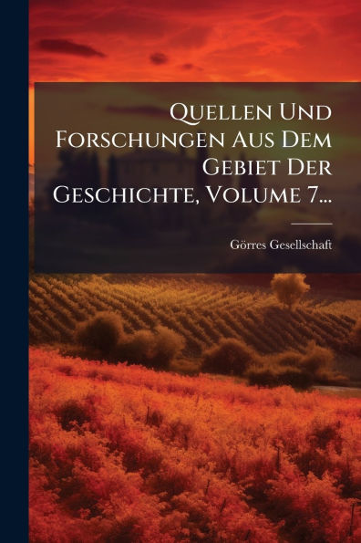 Quellen Und Forschungen Aus Dem Gebiet Der Geschichte, Volume 7...
