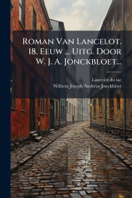 Title: Roman Van Lancelot. 18. Eeuw ... Uitg. Door W. J. A. Jonckbloet..., Author: Lancelot Du Lac