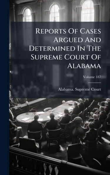 Reports Of Cases Argued And Determined In The Supreme Court Of Alabama