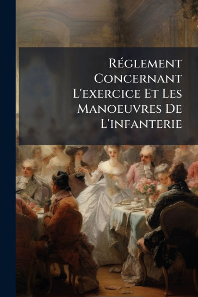 Rï¿½(c)glement Concernant L'exercice Et Les Manoeuvres De L'infanterie