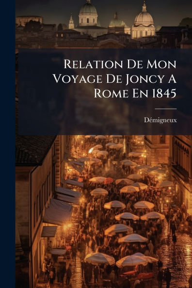 Relation De Mon Voyage Joncy A Rome En 1845