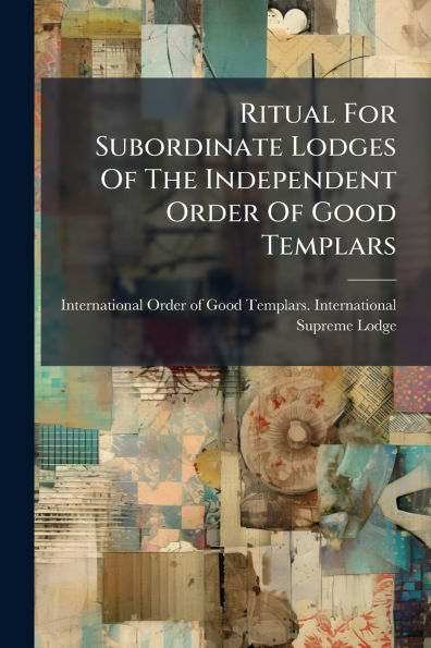 Ritual For Subordinate Lodges Of The Independent Order Good Templars