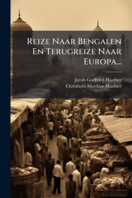 Title: Reize Naar Bengalen En Terugreize Naar Europa..., Author: Jacob Godfried Haafner