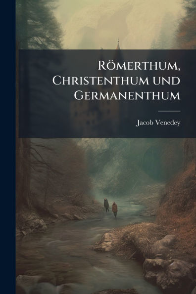 Rï¿½merthum, Christenthum und Germanenthum