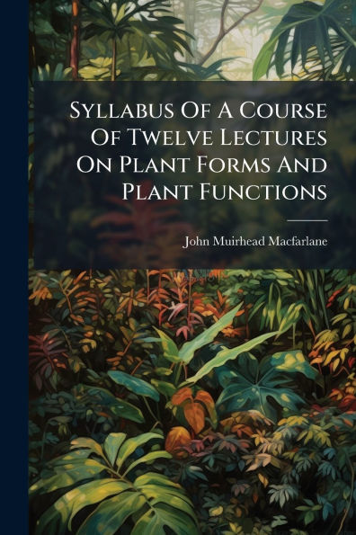 Syllabus Of A Course Twelve Lectures On Plant Forms And Functions