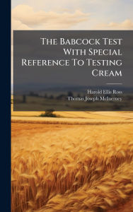 Title: The Babcock Test With Special Reference To Testing Cream, Author: Harold Ellis Ross