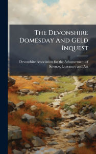 Title: The Devonshire Domesday And Geld Inquest, Author: Devonshire Association for the Advanc