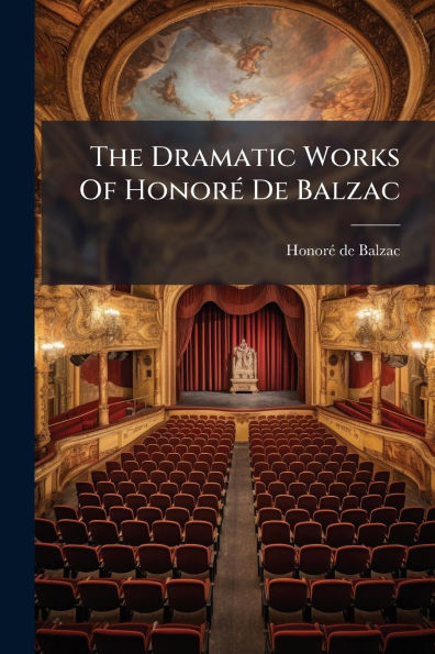 The Dramatic Works Of Honorï¿½(c) De Balzac
