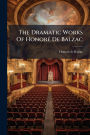 The Dramatic Works Of Honorï¿½(c) De Balzac