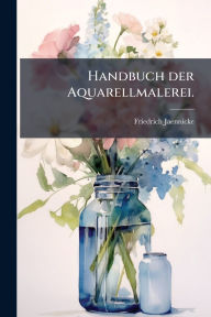 Title: Handbuch der Aquarellmalerei., Author: Friedrich Jaennicke