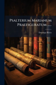 Title: Psalterium Marianum Praefiguratum ......, Author: Domingo Riera