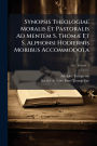 Synopsis Theologiae Moralis Et Pastoralis Ad Mentem S. Thomï¿½] Et S. Alphonsi Hodiernis Moribus Accommodota