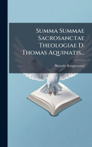 Title: Summa Summae Sacrosanctae Theologiae D. Thomas Aquinatis..., Author: Berardo Bongiovanni