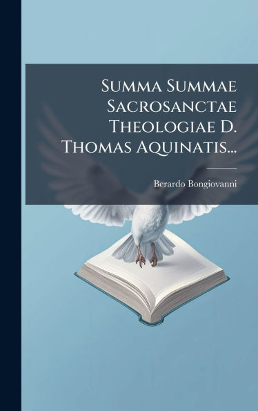 Summa Summae Sacrosanctae Theologiae D. Thomas Aquinatis...