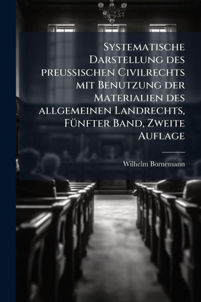 Systematische Darstellung des preuï¿½ischen Civilrechts mit Benutzung der Materialien allgemeinen Landrechts, Fï¿½1/4nfter Band, Zweite Auflage