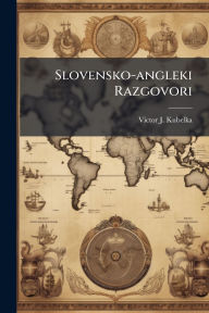 Title: Slovensko-angleï¿½ški Razgovori, Author: Victor J Kubelka