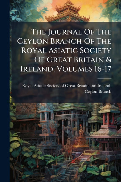 The Journal Of Ceylon Branch Royal Asiatic Society Great Britain & Ireland, Volumes 16-17