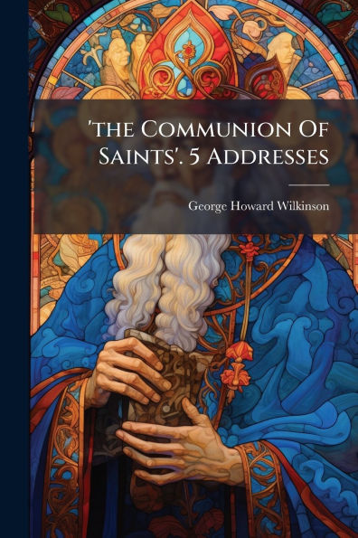 'the Communion Of Saints'. 5 Addresses