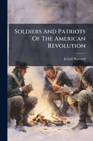 Soldiers And Patriots Of The American Revolution