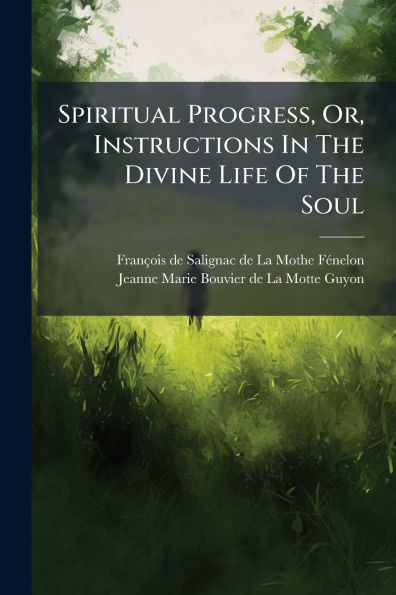 Spiritual Progress, Or, Instructions The Divine Life Of Soul