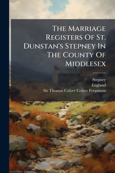 The Marriage Registers Of St. Dunstan's Stepney County Middlesex