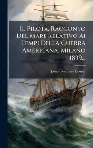 Title: Il Pilota. Racconto Del Mare Relativo Ai Tempi Della Guerra Americana. Milano 1839..., Author: James Fenimore Cooper